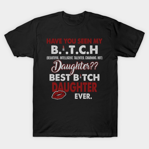 Have You Seen My Bitch Daughter T-Shirt by Customprint